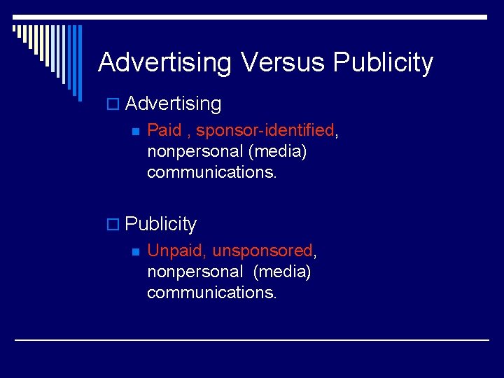 Advertising Versus Publicity o Advertising n Paid , sponsor-identified, nonpersonal (media) communications. o Publicity