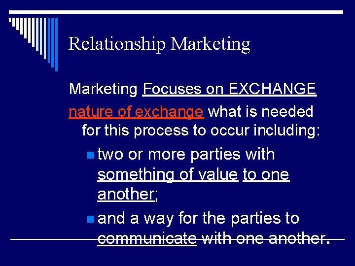 Relationship Marketing Focuses on EXCHANGE nature of exchange what is needed for this process
