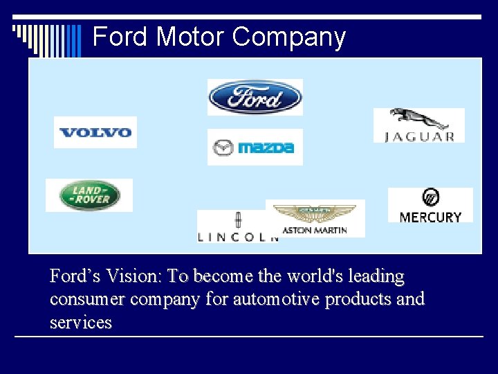 Ford Motor Company Ford’s Vision: To become the world's leading consumer company for automotive