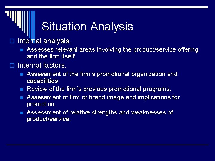 Situation Analysis o Internal analysis. n Assesses relevant areas involving the product/service offering and