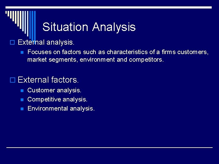 Situation Analysis o External analysis. n Focuses on factors such as characteristics of a