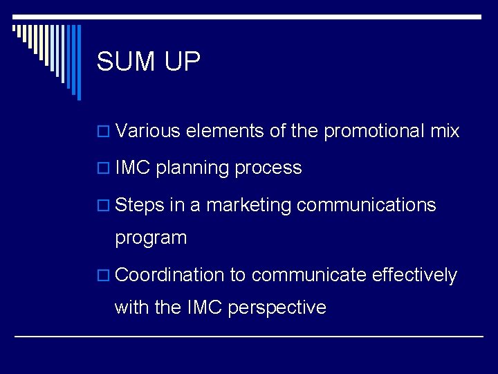 SUM UP o Various elements of the promotional mix o IMC planning process o