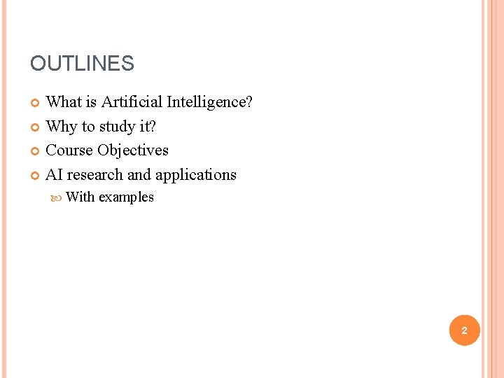OUTLINES What is Artificial Intelligence? Why to study it? Course Objectives AI research and