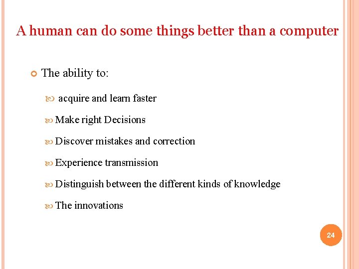 A human can do some things better than a computer The ability to: acquire