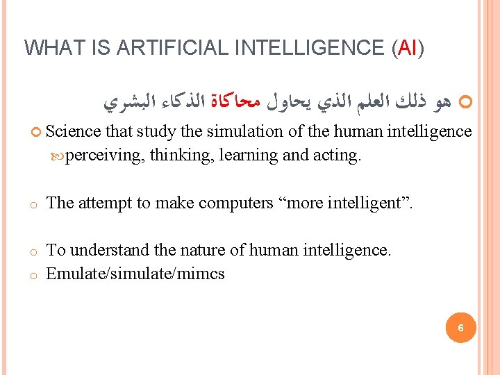 WHAT IS ARTIFICIAL INTELLIGENCE (AI) ﻫﻮ ﺫﻟﻚ ﺍﻟﻌﻠﻢ ﺍﻟﺬﻱ ﻳﺤﺎﻭﻝ ﻣﺤﺎﻛﺎﺓ ﺍﻟﺬﻛﺎﺀ ﺍﻟﺒﺸﺮﻱ Science