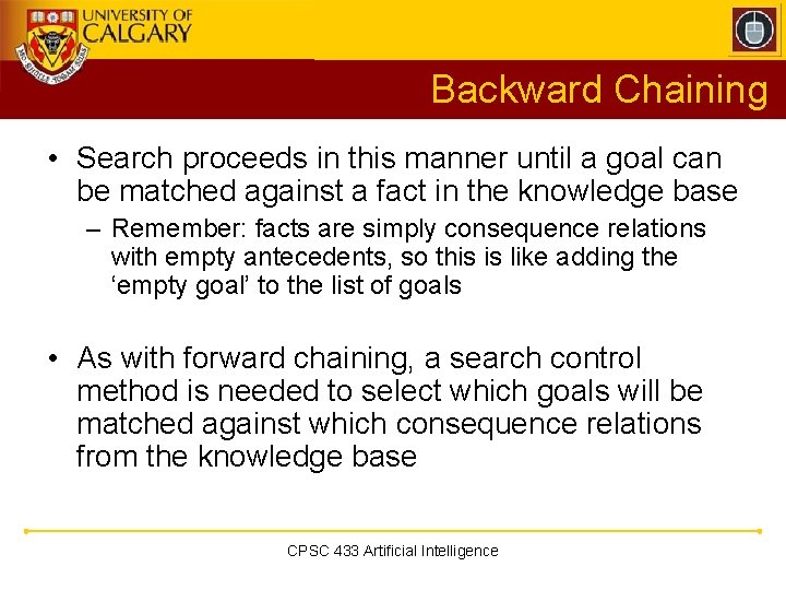 Backward Chaining • Search proceeds in this manner until a goal can be matched Backward Chaining • Search proceeds in this manner until a goal can be matched