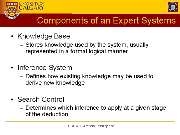 Components of an Expert Systems • Knowledge Base – Stores knowledge used by the Components of an Expert Systems • Knowledge Base – Stores knowledge used by the
