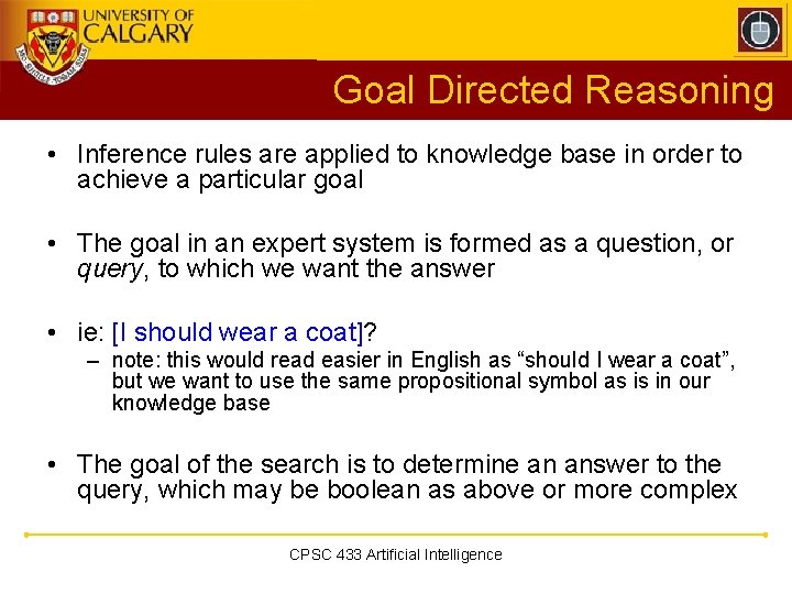 Goal Directed Reasoning • Inference rules are applied to knowledge base in order to Goal Directed Reasoning • Inference rules are applied to knowledge base in order to