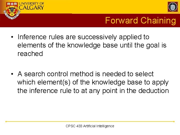 Forward Chaining • Inference rules are successively applied to elements of the knowledge base Forward Chaining • Inference rules are successively applied to elements of the knowledge base