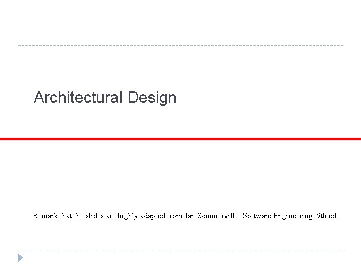 Architectural Design Remark that the slides are highly adapted from Ian Sommerville, Software Engineering,