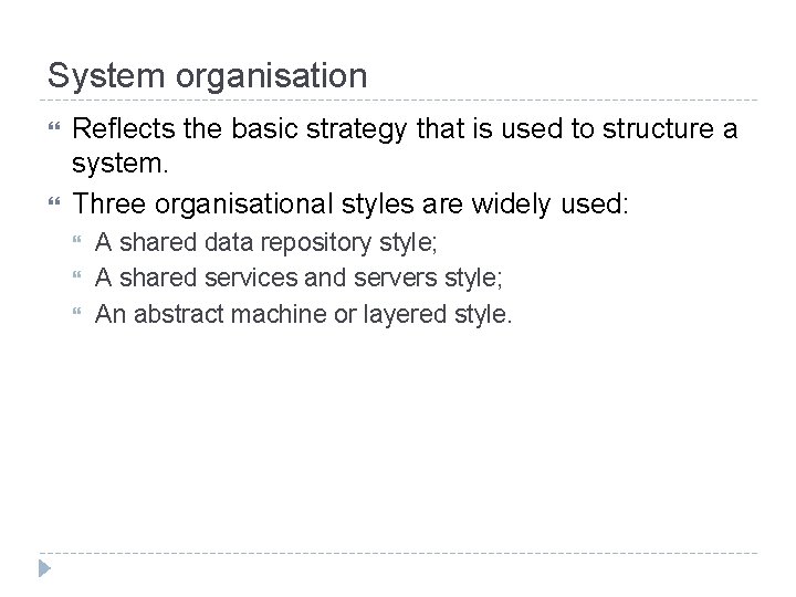 System organisation Reflects the basic strategy that is used to structure a system. Three