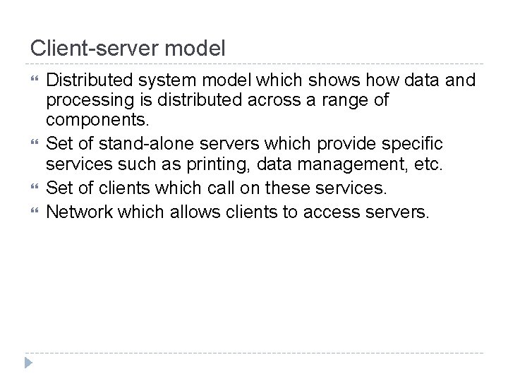 Client-server model Distributed system model which shows how data and processing is distributed across