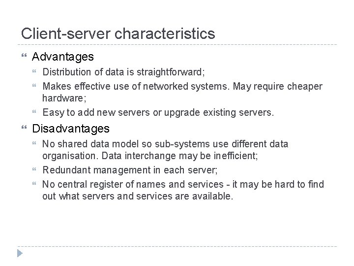 Client-server characteristics Advantages Distribution of data is straightforward; Makes effective use of networked systems.