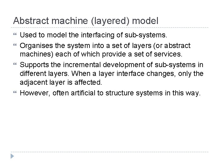 Abstract machine (layered) model Used to model the interfacing of sub-systems. Organises the system