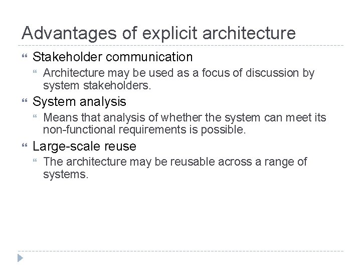 Advantages of explicit architecture Stakeholder communication System analysis Architecture may be used as a