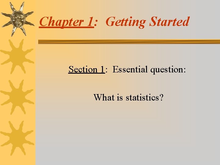 Chapter 1: Getting Started Section 1: Essential question: What is statistics? 
