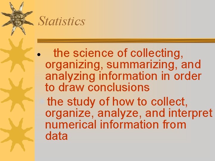 Statistics · the science of collecting, organizing, summarizing, and analyzing information in order to