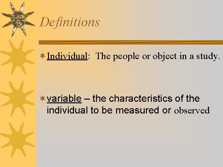 Definitions ¬Individual: The people or object in a study. ¬variable – the characteristics of