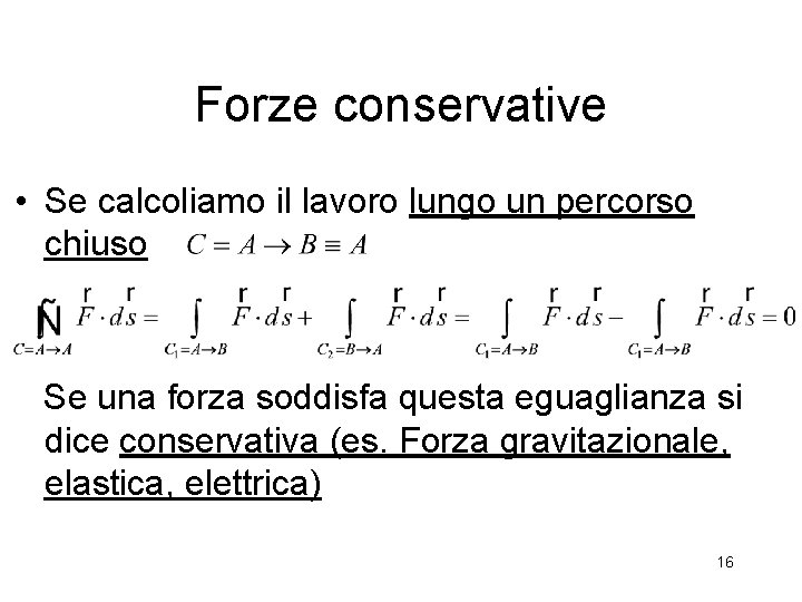 Forze conservative • Se calcoliamo il lavoro lungo un percorso chiuso Se una forza