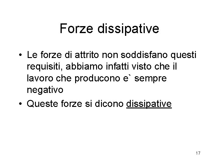 Forze dissipative • Le forze di attrito non soddisfano questi requisiti, abbiamo infatti visto