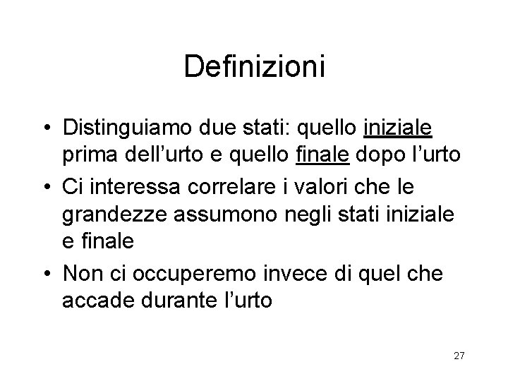 Definizioni • Distinguiamo due stati: quello iniziale prima dell’urto e quello finale dopo l’urto