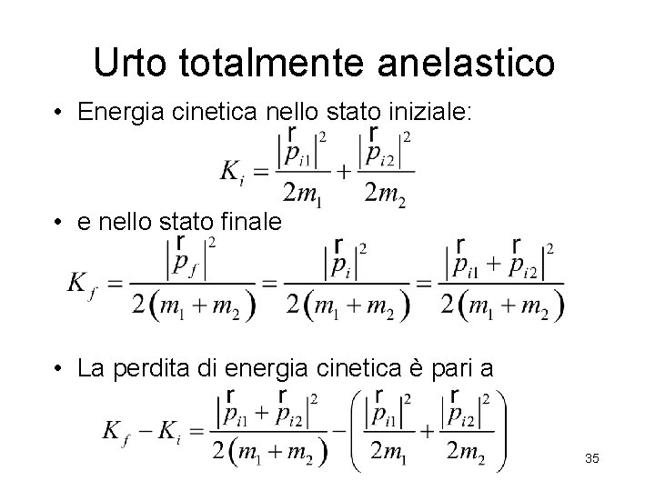 Urto totalmente anelastico • Energia cinetica nello stato iniziale: • e nello stato finale