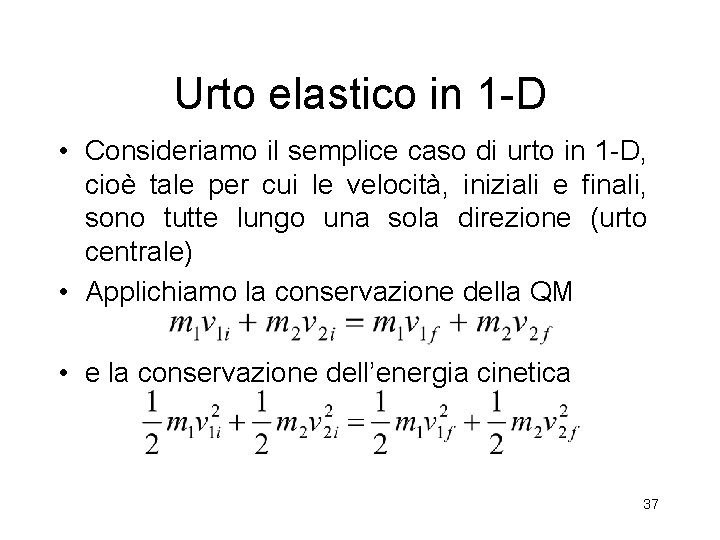 Urto elastico in 1 -D • Consideriamo il semplice caso di urto in 1 Urto elastico in 1 -D • Consideriamo il semplice caso di urto in 1