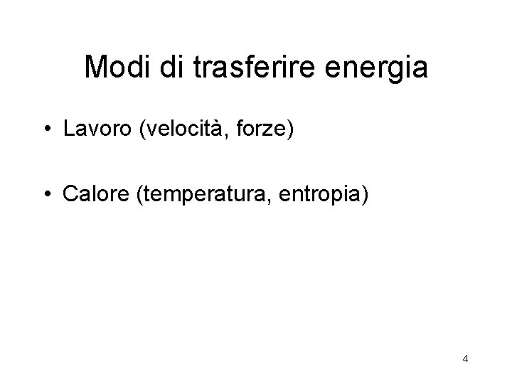 Modi di trasferire energia • Lavoro (velocità, forze) • Calore (temperatura, entropia) 4 Modi di trasferire energia • Lavoro (velocità, forze) • Calore (temperatura, entropia) 4