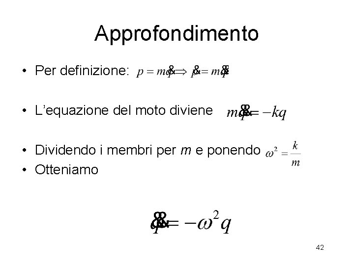 Approfondimento • Per definizione: • L’equazione del moto diviene • Dividendo i membri per