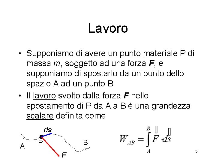 Lavoro • Supponiamo di avere un punto materiale P di massa m, soggetto ad