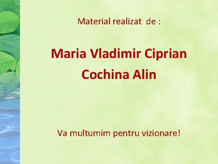 Material realizat de : Maria Vladimir Ciprian Cochina Alin Va multumim pentru vizionare! 