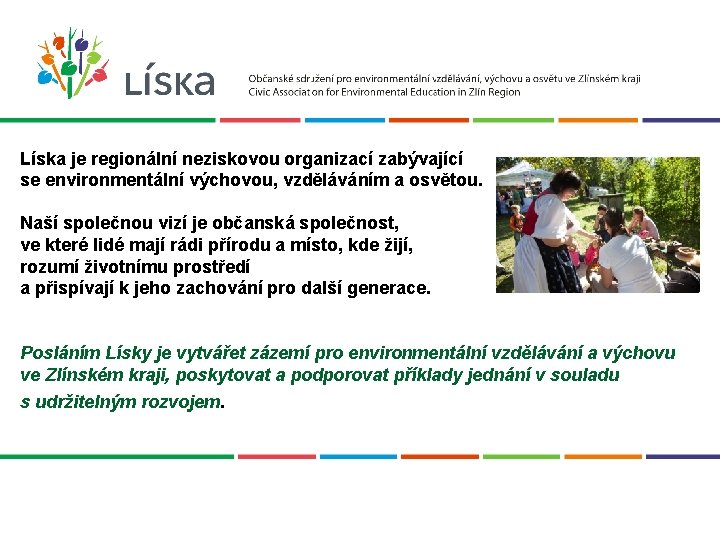 Líska je regionální neziskovou organizací zabývající se environmentální výchovou, vzděláváním a osvětou. Naší společnou