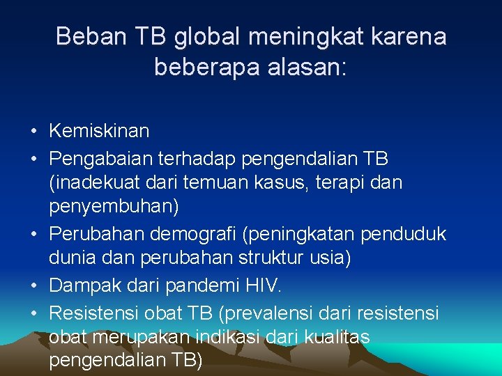 Beban TB global meningkat karena beberapa alasan: • Kemiskinan • Pengabaian terhadap pengendalian TB