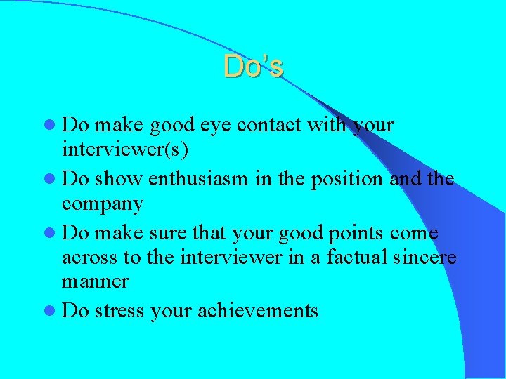 Do’s l Do make good eye contact with your interviewer(s) l Do show enthusiasm