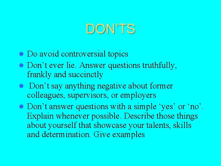 DON’TS Do avoid controversial topics l Don’t ever lie. Answer questions truthfully, frankly and