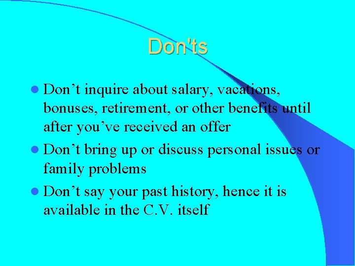 Don'ts l Don’t inquire about salary, vacations, bonuses, retirement, or other benefits until after
