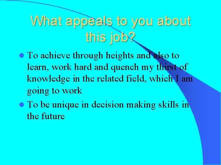 What appeals to you about this job? l To achieve through heights and also