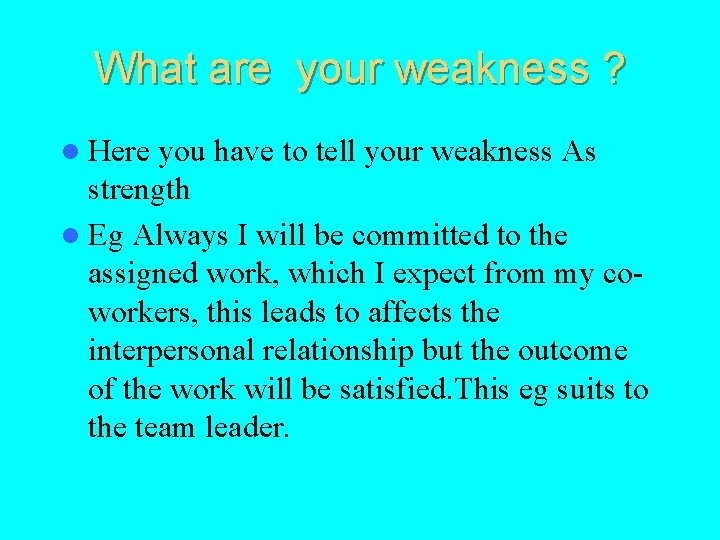 What are your weakness ? l Here you have to tell your weakness As