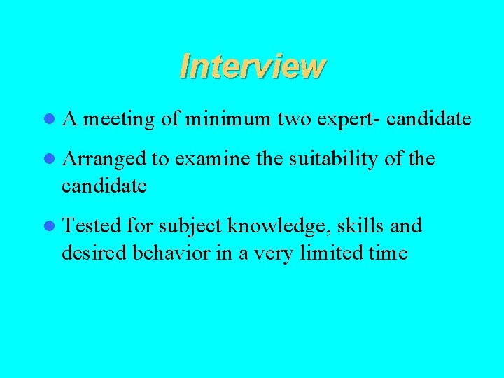 Interview l. A meeting of minimum two expert- candidate l Arranged to examine the