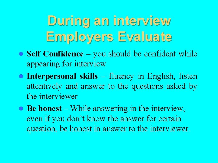 During an interview Employers Evaluate Self Confidence – you should be confident while appearing