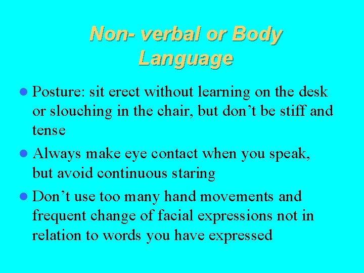 Non- verbal or Body Language l Posture: sit erect without learning on the desk