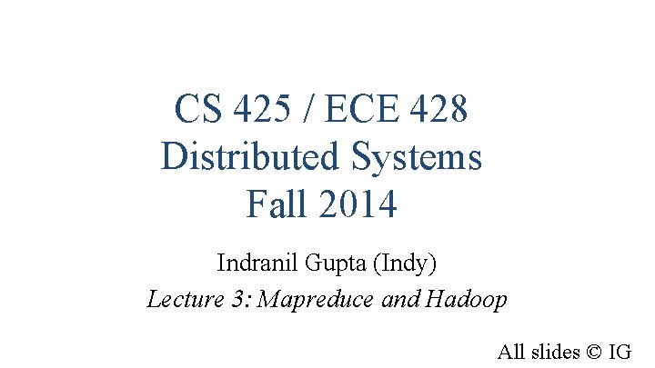 CS 425 / ECE 428 Distributed Systems Fall 2014 Indranil Gupta (Indy) Lecture 3: