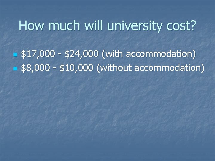 How much will university cost? n n $17, 000 - $24, 000 (with accommodation)