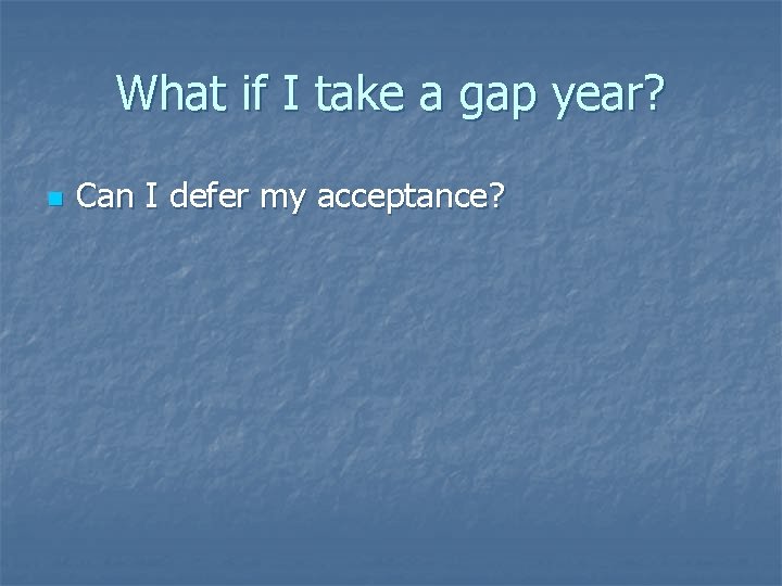 What if I take a gap year? n Can I defer my acceptance? 