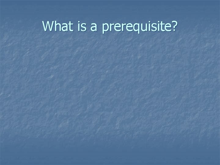 What is a prerequisite? 