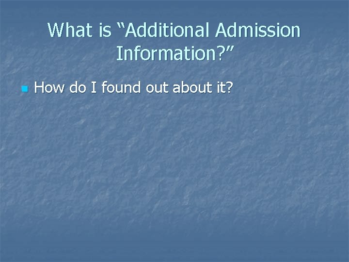 What is “Additional Admission Information? ” n How do I found out about it?