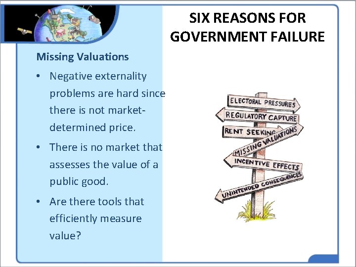 SIX REASONS FOR GOVERNMENT FAILURE Missing Valuations • Negative externality problems are hard since