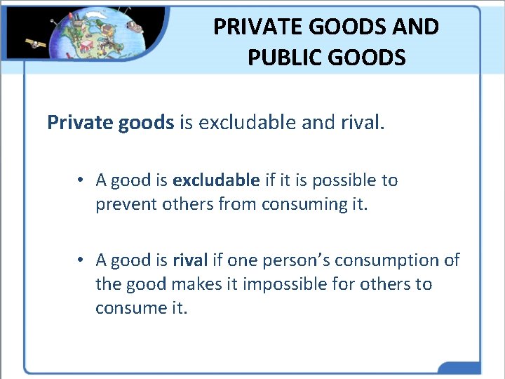 PRIVATE GOODS AND PUBLIC GOODS Private goods is excludable and rival. • A good