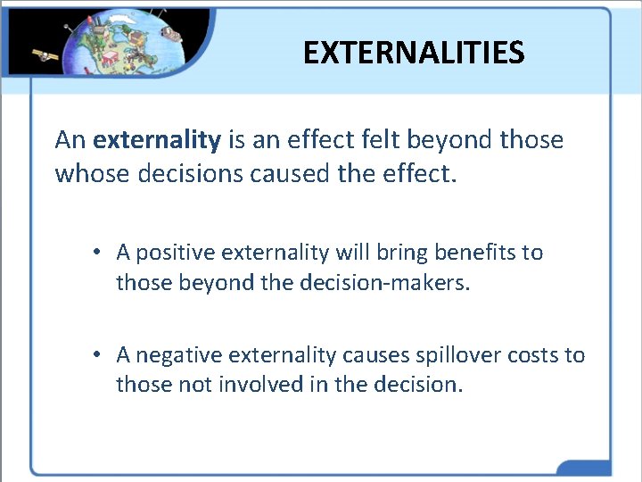 EXTERNALITIES An externality is an effect felt beyond those whose decisions caused the effect.