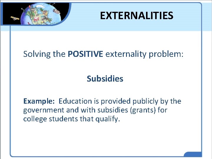 EXTERNALITIES Solving the POSITIVE externality problem: Subsidies Example: Education is provided publicly by the